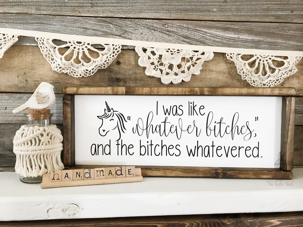 I was like "whatever bitches" and the bitches whatevered | Unicorn Sign | Funny Sign (17.5"x7")