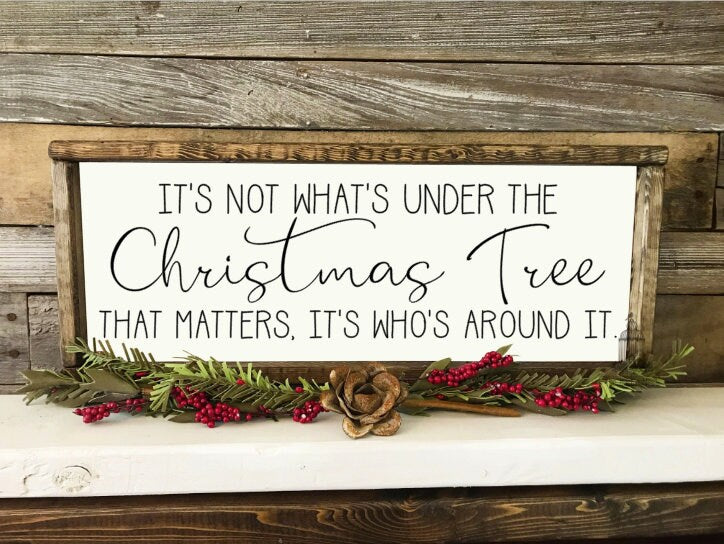 It's not what's under the Christmas Tree that matters, it's who's around it Sign | Christmas Sign | Inspirational Christmas Sign (24" x 8")