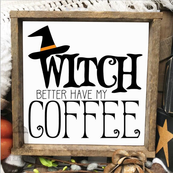 Witch better have my coffee | Halloween Sign | Halloween Decor | Coffee Bar Sign | Coffee Bar Decor | Halloween Coffee Sign (8" x 8")