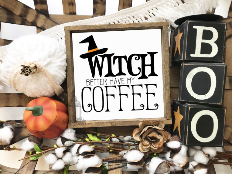 Witch better have my coffee | Halloween Sign | Halloween Decor | Coffee Bar Sign | Coffee Bar Decor | Halloween Coffee Sign (8" x 8")