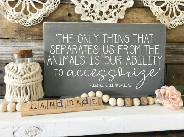The only thing that separates us from the animals is our ability to accessorize, Wooden Sign ( 12" x 7.25") TRN18